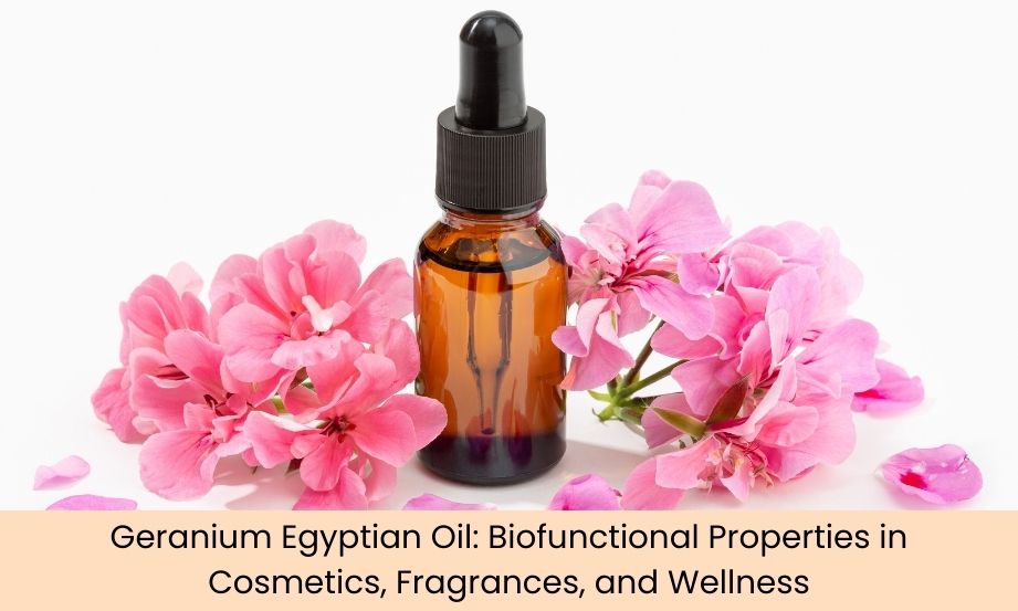 Geranium Egyptian Oil Biofunctional Properties: A Valuable Ingredient in Cosmetics, Fragrances, and Wellness