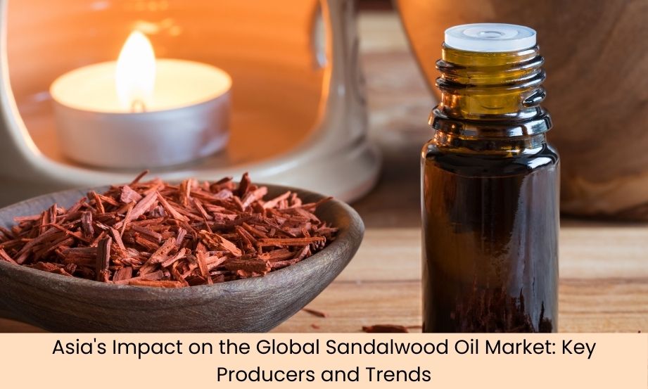 Asia's Influence on the Global Sandalwood Oil Market